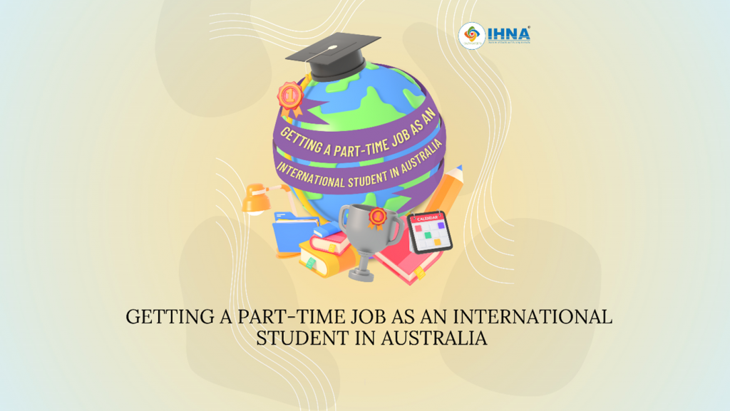 Part time Job As An International Student In Australia IHNA Blog